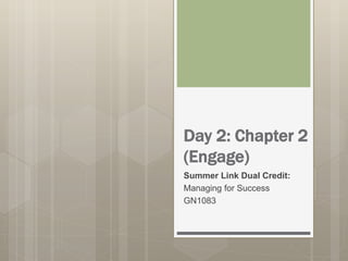 Day 2: Chapter 2
(Engage)
Summer Link Dual Credit:
Managing for Success
GN1083
 