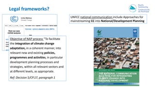 Legal frameworks?
UNFCC national communication include Approaches for
mainstreaming CC into National/Development Planning
...