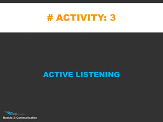 ACTIVE LISTENING
# ACTIVITY: 3
Module 3: Communication
 