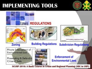 Click to edit Master title style
SCURP 2015: A Basic Course in Urban and Regional Planning (ABC in URP)SCURP 2016: A Basic Course in Urban and Regional Planning (ABC in URP)
IMPLEMENTING TOOLS
REGULATIONS
Zoning Building Regulations Subdivision Regulations
Enforcement of
Environmental Laws
 