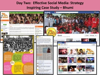 Day Two: Effective Social Media: Strategy
      Inspiring Case Study – Bhumi
 