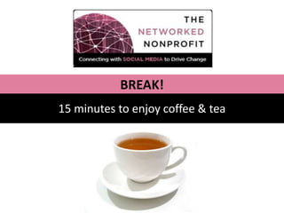 BREAK!
15 minutes to enjoy coffee & tea
 