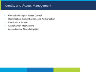 • Physical and Logical Access Control
• Identification, Authentication, and Authorization
• Identity as a Service
• Authorization Mechanisms
• Access Control Attack Mitigation
Identity and Access Management
 