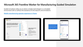 Microsoft 365 Frontline Worker for Manufacturing Guided Simulation
Guided simulations allow you to demo complex technologi...