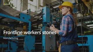Frontline workers stories
Manufacturing
 