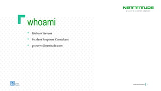 whoami
• Graham Stevens
• IncidentResponse Consultant
• gstevens@nettitude.com
ConfidentialInformation 3
 