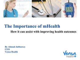 The Importance of mHealth By Ahmad Jubbawey CEO Vensa Health How it can assist with improving health outcomes 