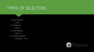TYPES OF SELECTORS
 Class Selectors
 .black
 ID Selectors
 #black
 Child Selectors
 body > p
 Attribute Selectors
 input[type = "text"]
 