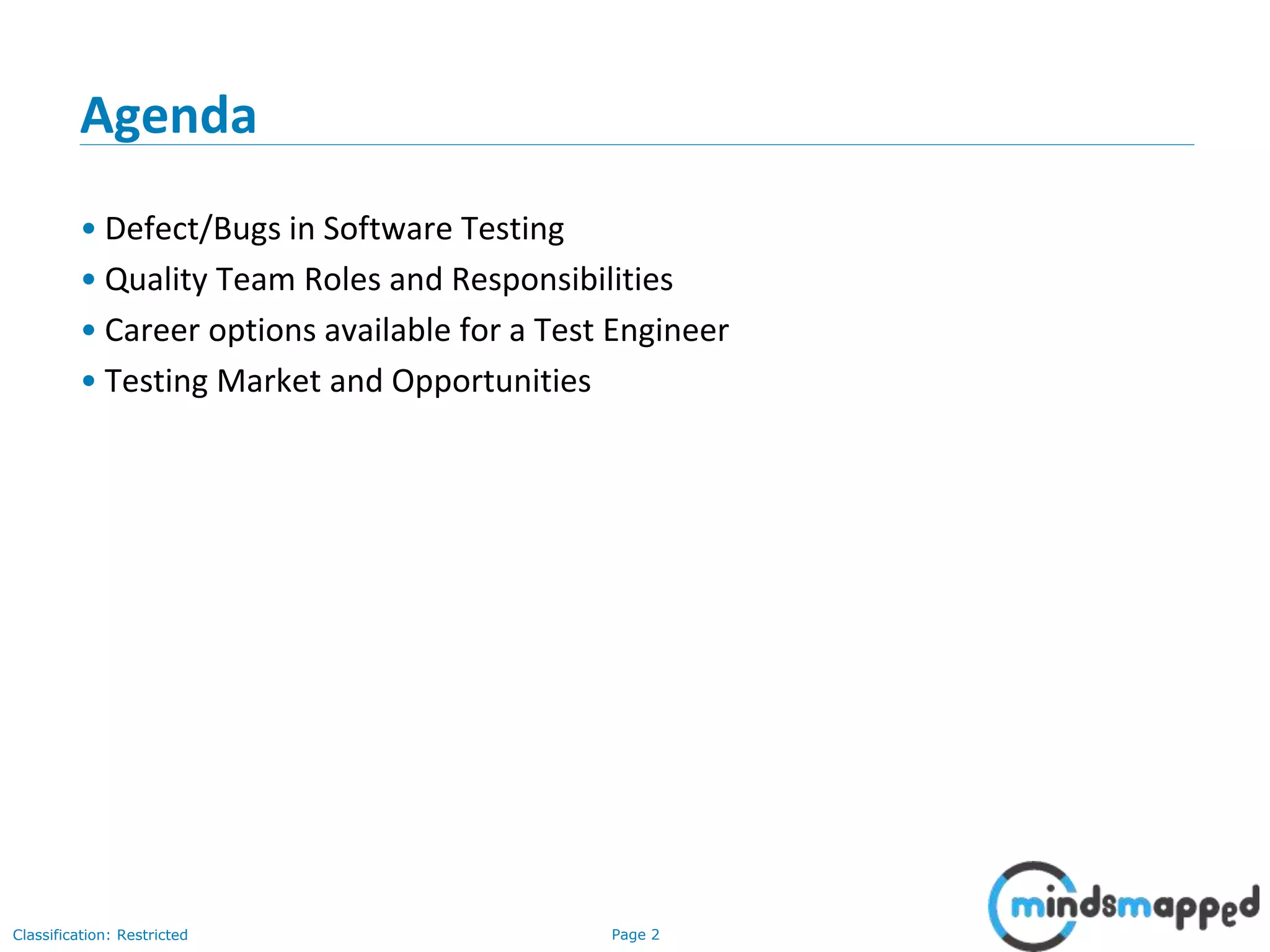 Page 2Classification: Restricted
Agenda
• Defect/Bugs in Software Testing
• Quality Team Roles and Responsibilities
• Career options available for a Test Engineer
• Testing Market and Opportunities
 