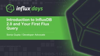 Sonia Gupta / Developer Advocate
Introduction to InfluxDB
2.0 and Your First Flux
Query
 