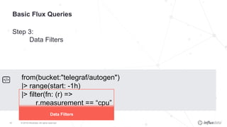 © 2019 InfluxData. All rights reserved.19
Basic Flux Queries
Step 3:
Data Filters
from(bucket:"telegraf/autogen")
|> range...