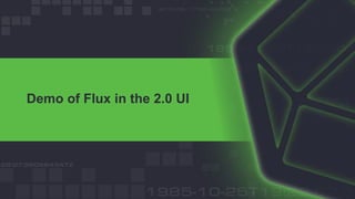 Demo of Flux in the 2.0 UI
 