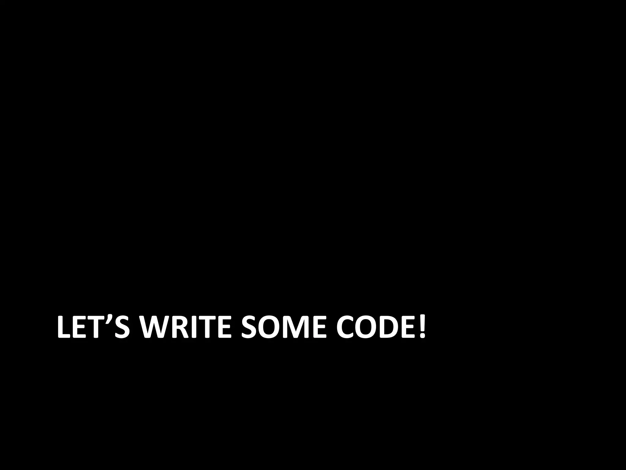 LET’S WRITE SOME CODE! 