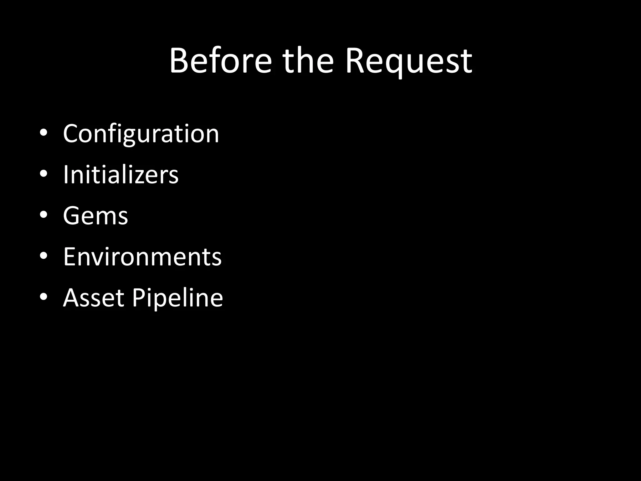 Before the Request • Configuration • Initializers • Gems • Environments • Asset Pipeline 