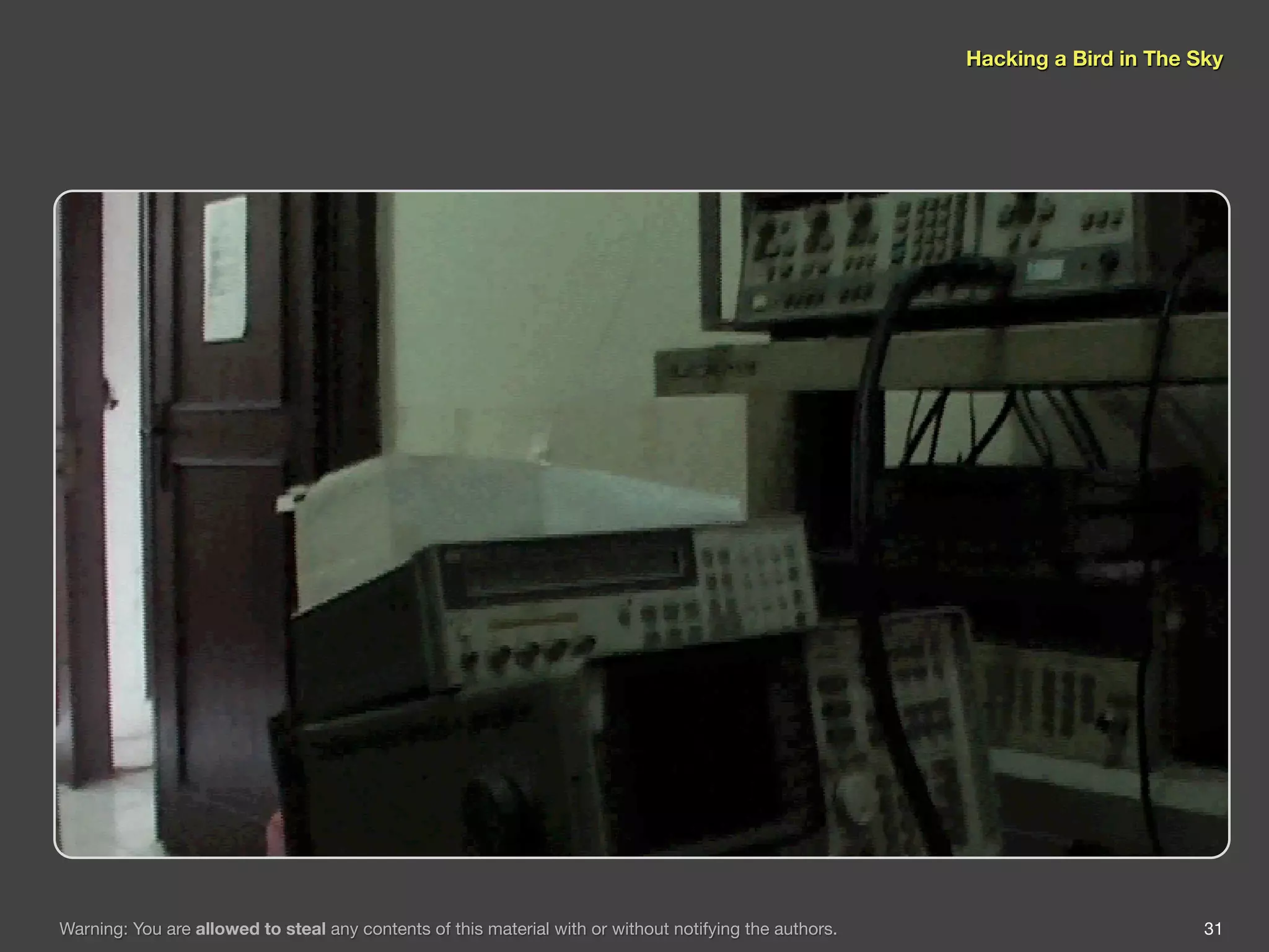 Hacking a Bird in The Sky




Warning: You are allowed to steal any contents of this material with or without notifying the authors.                          31
 