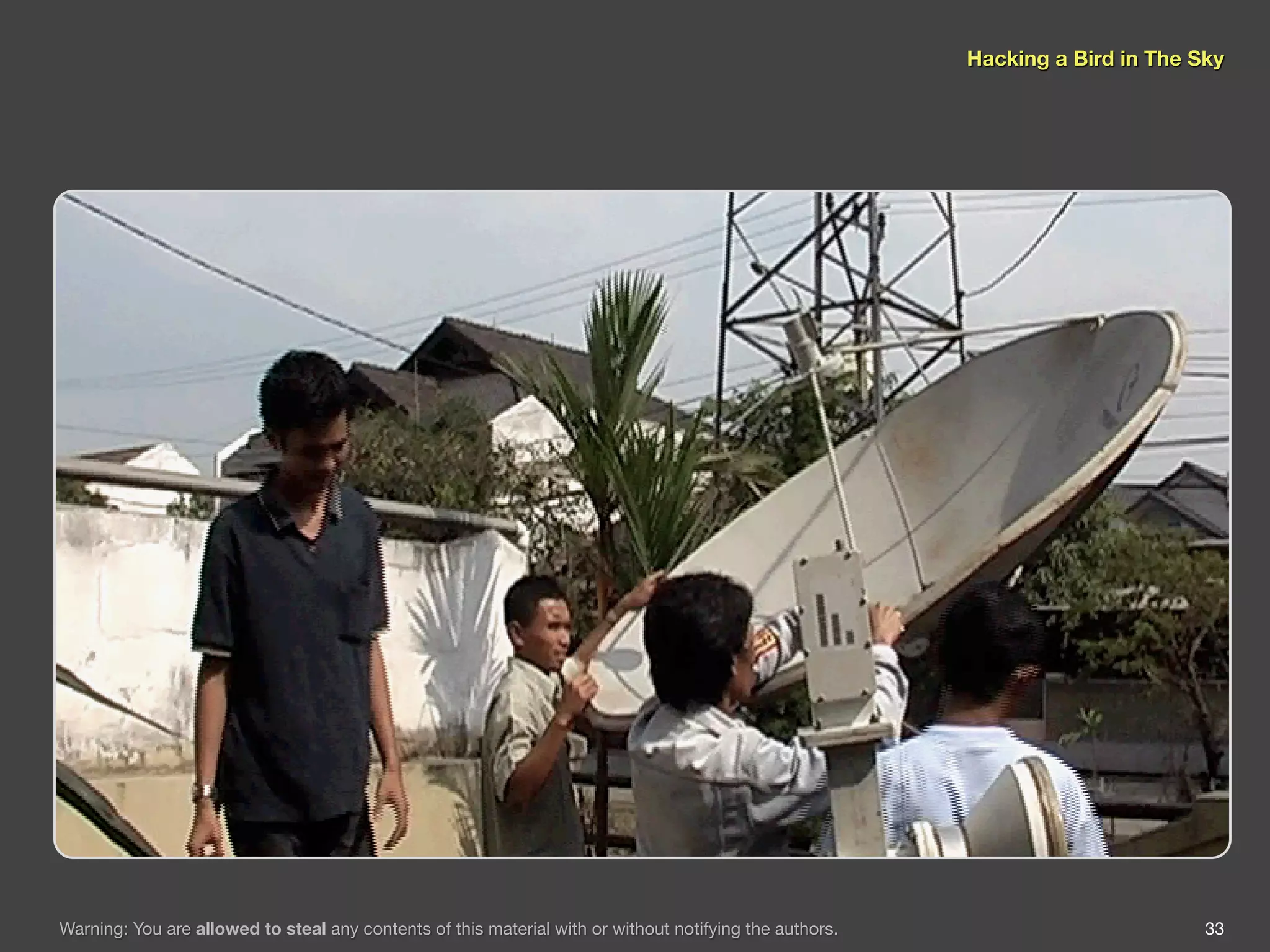 Hacking a Bird in The Sky




Warning: You are allowed to steal any contents of this material with or without notifying the authors.                          33
 