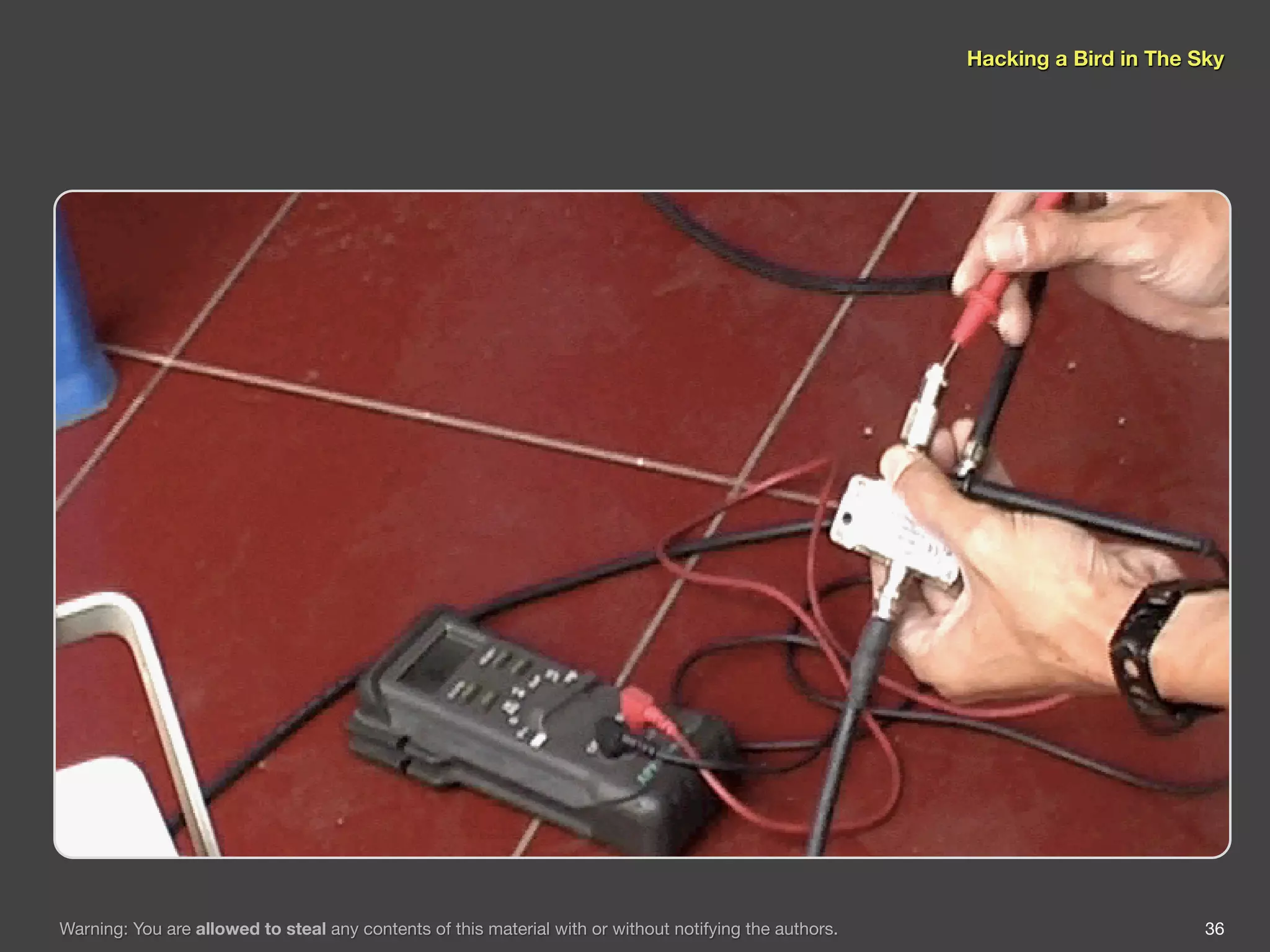 Hacking a Bird in The Sky




Warning: You are allowed to steal any contents of this material with or without notifying the authors.                          36
 