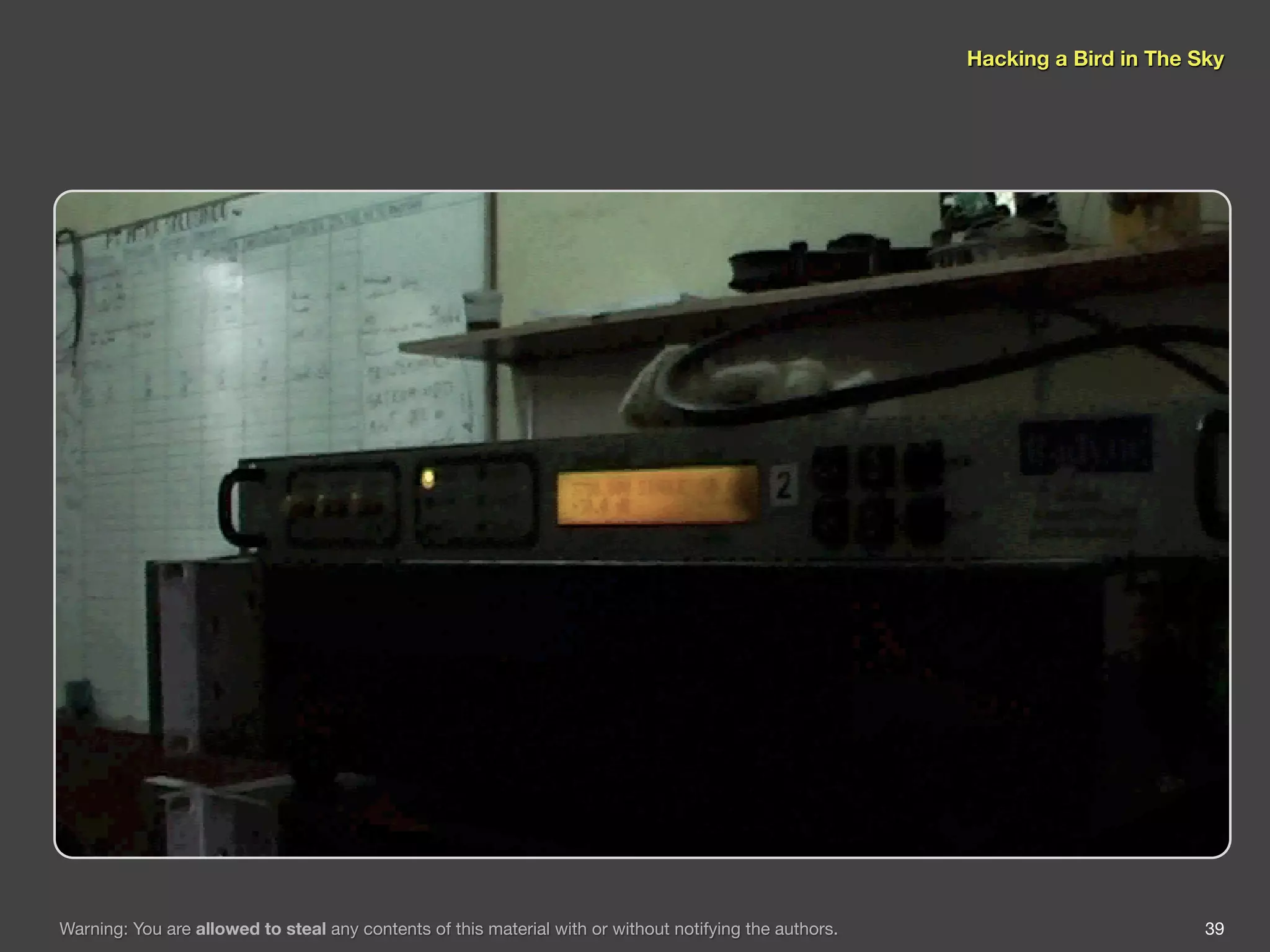 Hacking a Bird in The Sky




Warning: You are allowed to steal any contents of this material with or without notifying the authors.                          39
 