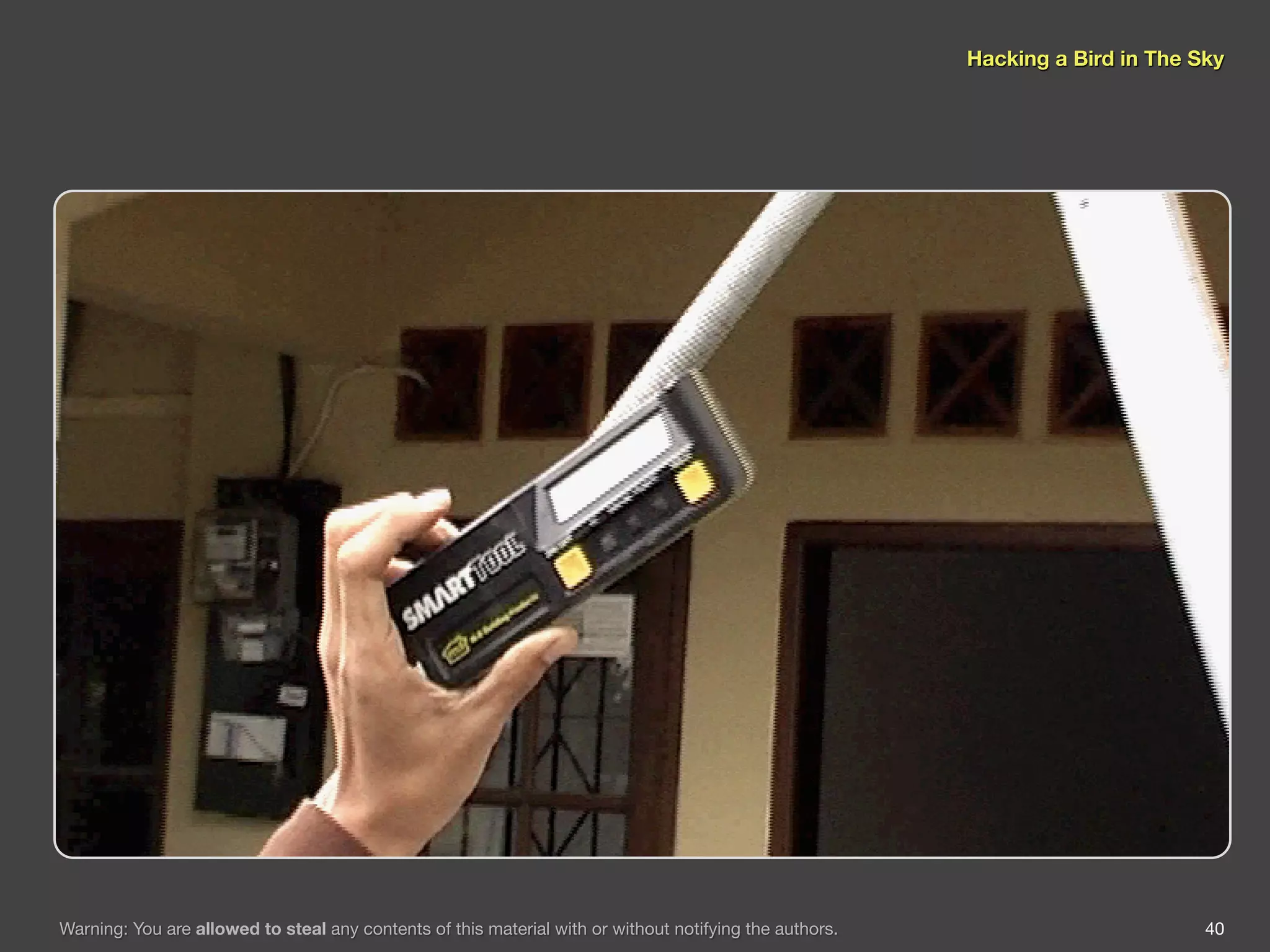 Hacking a Bird in The Sky




Warning: You are allowed to steal any contents of this material with or without notifying the authors.                          40
 