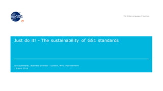 Lee Outhwaite, Business Director - London, NHS Improvement
Just do it! - The sustainability of GS1 standards
13 April 2016
 
