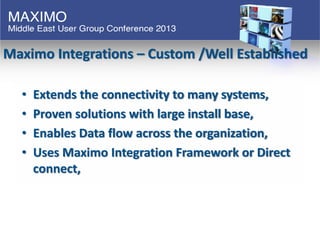 Maximo Integrations – Custom /Well Established
• Extends the connectivity to many systems,
• Proven solutions with large i...