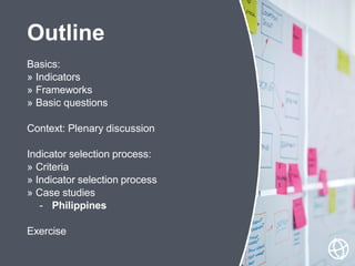 Basics:
» Indicators
» Frameworks
» Basic questions
Context: Plenary discussion
Indicator selection process:
» Criteria
» ...