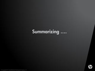 Summarizing ….




© Copyright 2012 Hewlett-Packard Development Company, L.P.
 