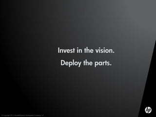 Invest in the vision.
                                                              Deploy the parts.




© Copyright 2012 Hewlett-Packard Development Company, L.P.
 