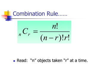 Combination Rule……
 Read: “n” objects taken “r” at a time.
!
)!
(
!
r
r
n
n
Cr
n


 