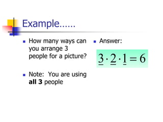 Example……
 How many ways can
you arrange 3
people for a picture?
 Note: You are using
all 3 people
 Answer:
6
1
2
3 


 