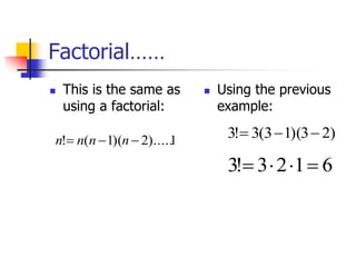 Factorial……
 This is the same as
using a factorial:
 Using the previous
example:
1
).....
2
)(
1
(
! 

 n
n
n
n
)
2
3
)(
1
3
(
3
!
3 


6
1
2
3
!
3 



 