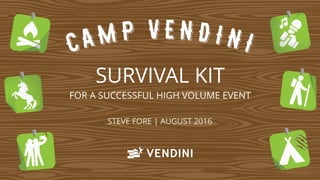 SURVIVAL KIT  
FOR A SUCCESSFUL HIGH VOLUME EVENT
STEVE FORE | AUGUST 2016
 