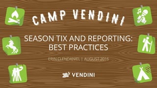 SEASON TIX AND REPORTING:
BEST PRACTICES
ERIN CLENDANIEL | AUGUST 2016
 
