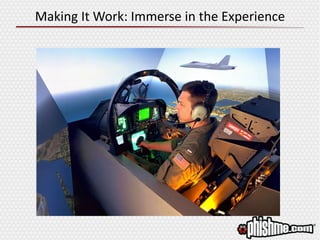 Making It Work: Immerse in the Experience
 