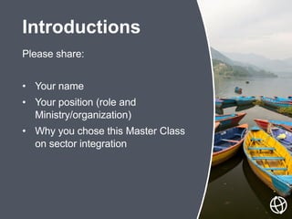 Please share:
• Your name
• Your position (role and
Ministry/organization)
• Why you chose this Master Class
on sector int...
