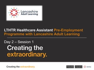 LTHTR Healthcare Assistant Pre-Employment
Programme with Lancashire Adult Learning
Day 2 – Session 1
 