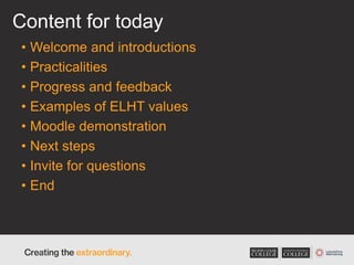 Content for today
• Welcome and introductions
• Practicalities
• Progress and feedback
• Examples of ELHT values
• Moodle demonstration
• Next steps
• Invite for questions
• End
 