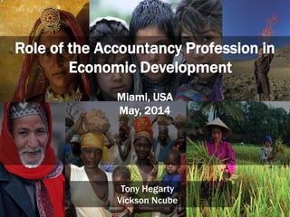 1
Tony Hegarty
Vickson Ncube
Role of the Accountancy Profession in
Economic Development
Miami, USA
May, 2014
 