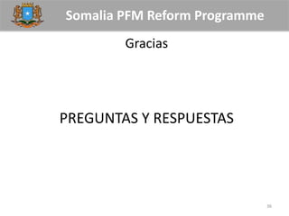 Somalia PFM Reform Programme
Gracias
PREGUNTAS Y RESPUESTAS
36
 