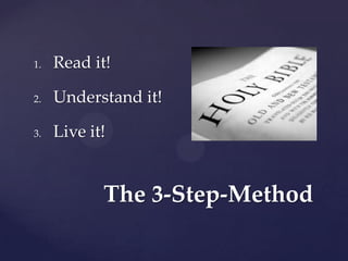 1.   Read it!

2.   Understand it!

3.   Live it!


            The 3-Step-Method
 