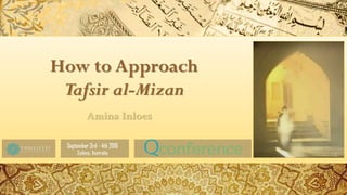 Amina Inloes
How to Approach
Tafsir al-Mizan
 