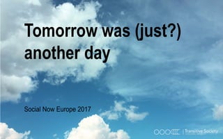Tomorrow was (just?)
another day
Social Now Europe 2017
 