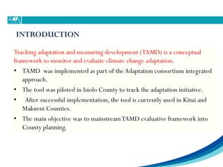 INTRODUCTION
Tracking adaptation and measuring development (TAMD) is a conceptual
framework to monitor and evaluate climat...