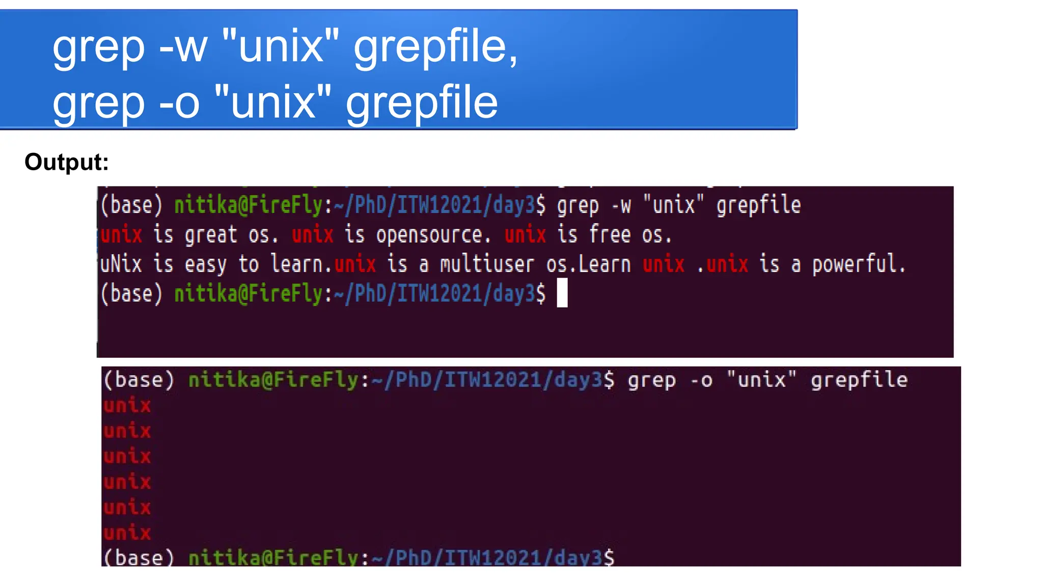 grep -w "unix" grepfile, grep -o "unix" grepfile Output: 