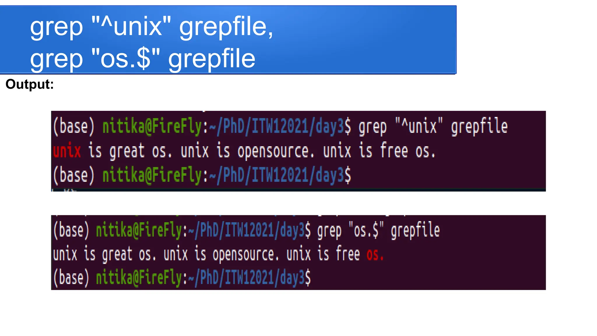 grep "^unix" grepfile, grep "os.$" grepfile Output: 
