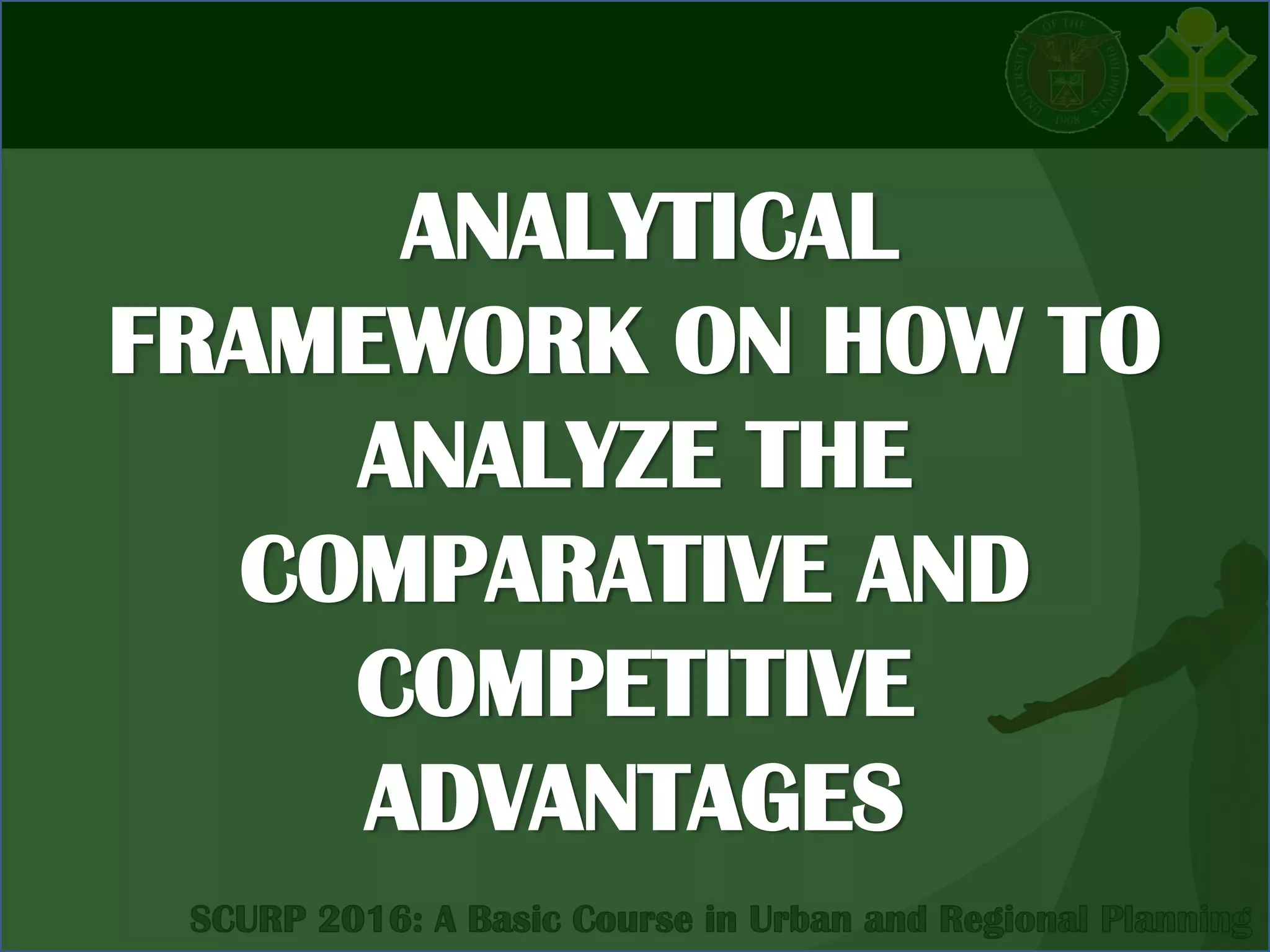 ANALYTICAL
FRAMEWORK ON HOW TO
ANALYZE THE
COMPARATIVE AND
COMPETITIVE
ADVANTAGES
 