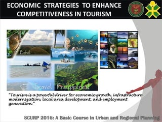 ECONOMIC STRATEGIES TO ENHANCE
COMPETITIVENESS IN TOURISM
• TOURISM
“Tourism is a powerful driver for economic growth, infrastructure
modernization, local area development, and employment
generation.”
 