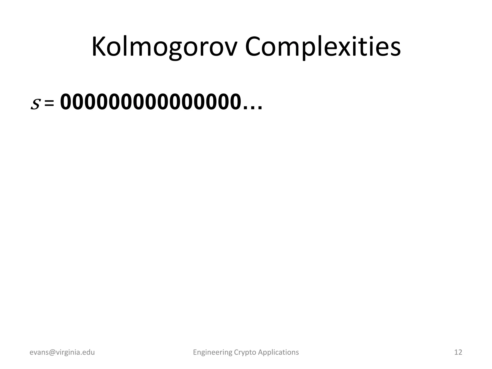 Kolmogorov Complexities
s = 000000000000000…

evans@virginia.edu

Engineering Crypto Applications

12

 
