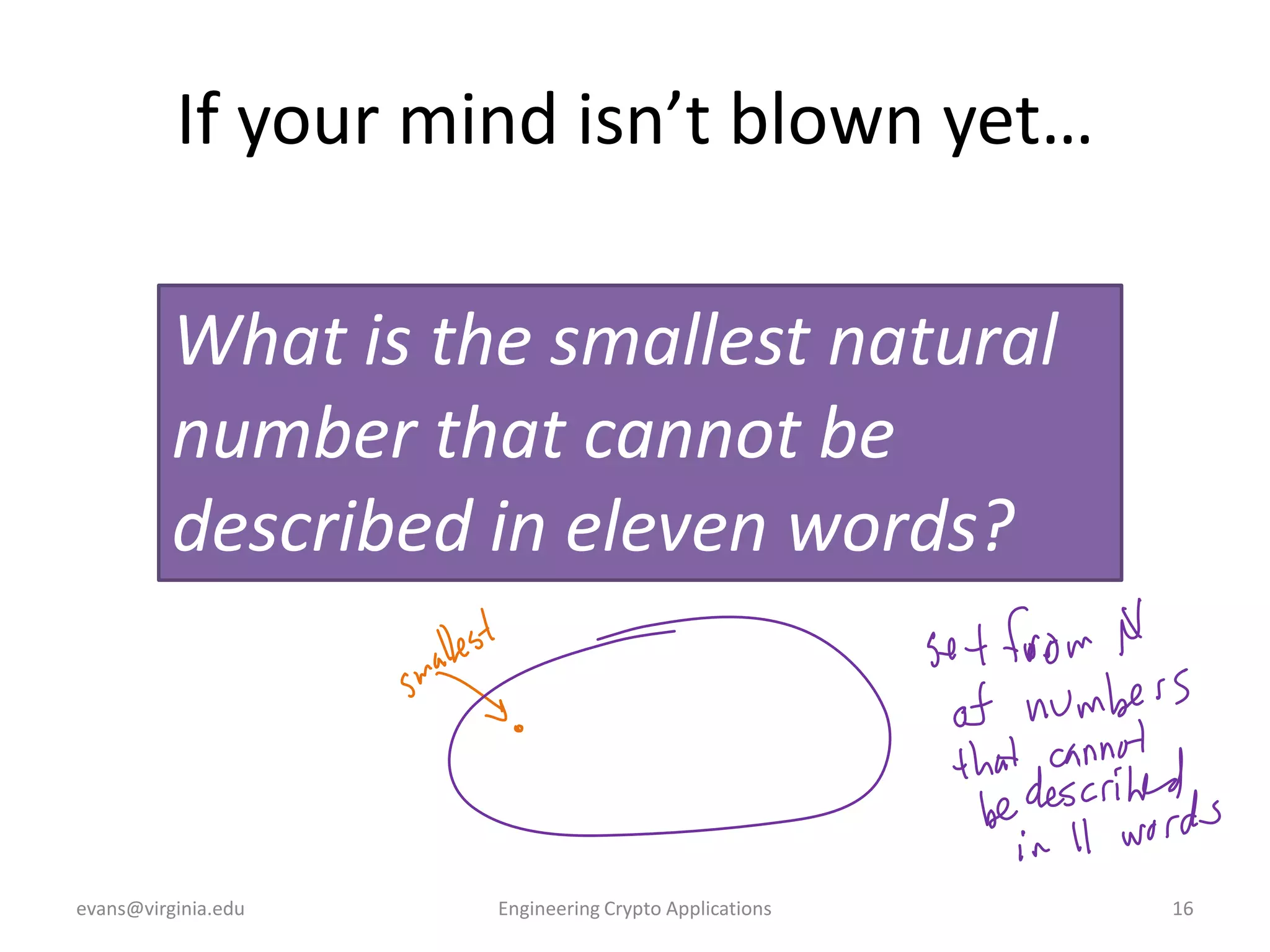 If your mind isn’t blown yet…
What is the smallest natural
number that cannot be
described in eleven words?

evans@virginia.edu

Engineering Crypto Applications

16

 