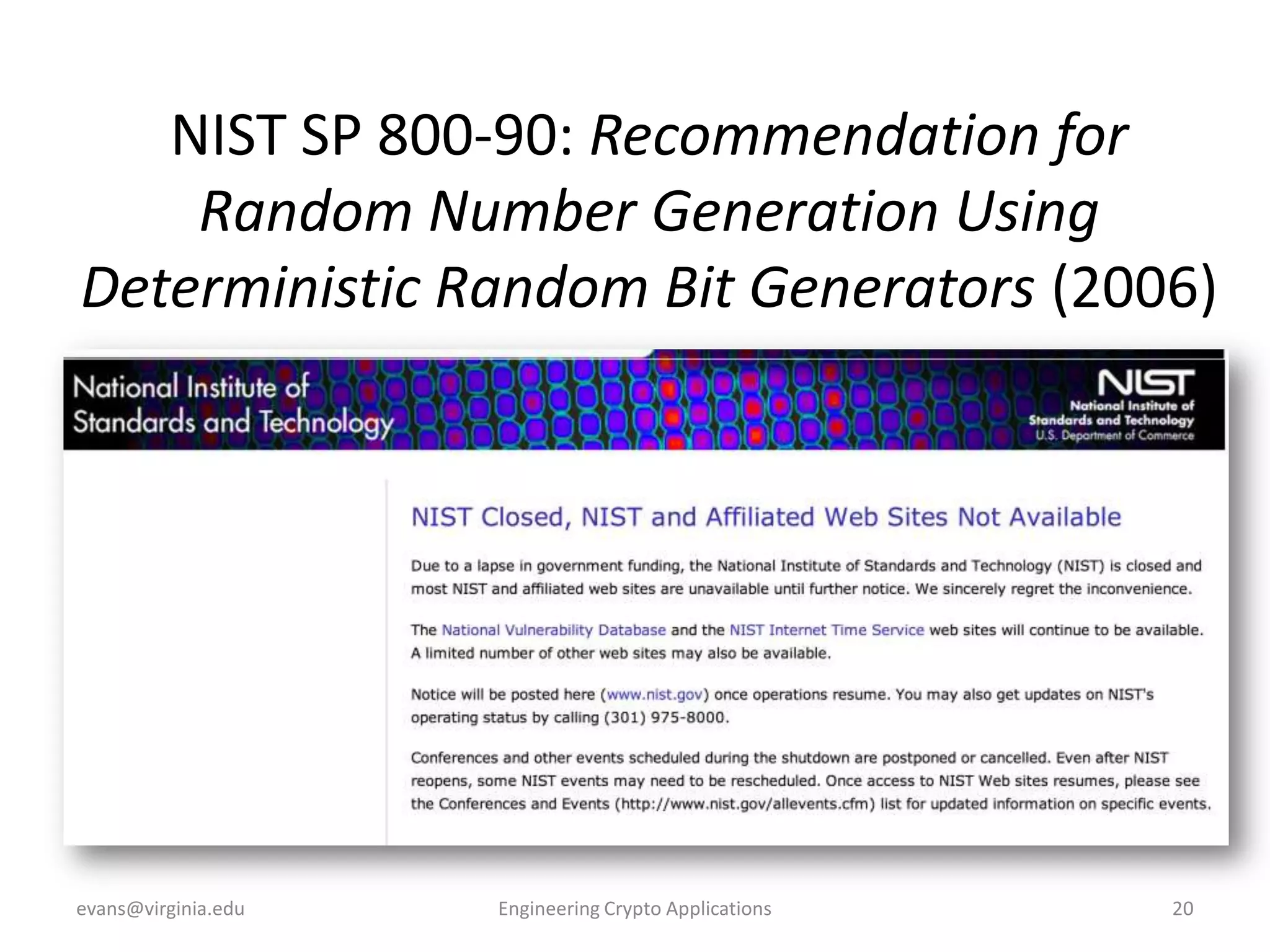 NIST SP 800-90: Recommendation for
Random Number Generation Using
Deterministic Random Bit Generators (2006)

evans@virginia.edu

Engineering Crypto Applications

20

 